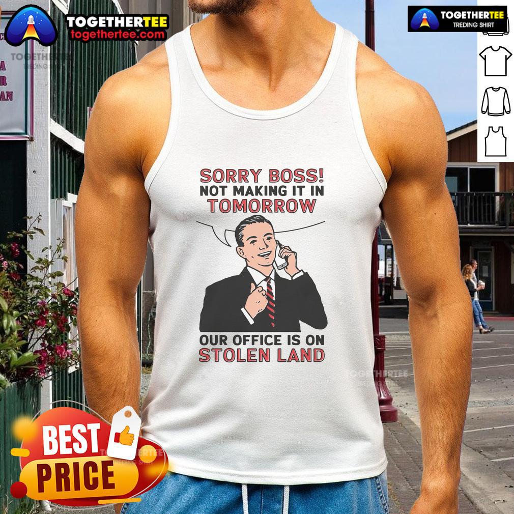 Official Sorry Boss Not Making It In Tomorrow Our Office Is On Stolen Land T-Shirt - Image 4
