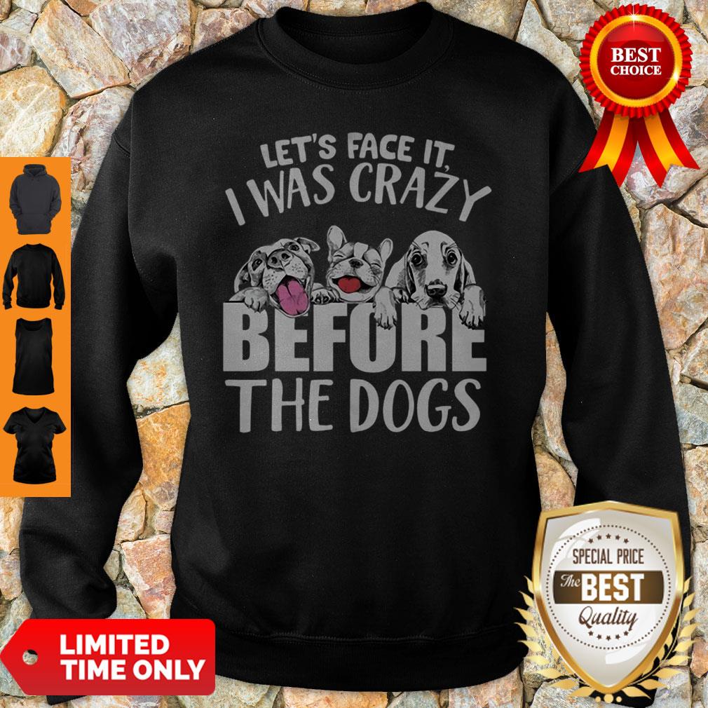 Let’s Face It I Was Crazy Before The Dogs Shirt - Image 4