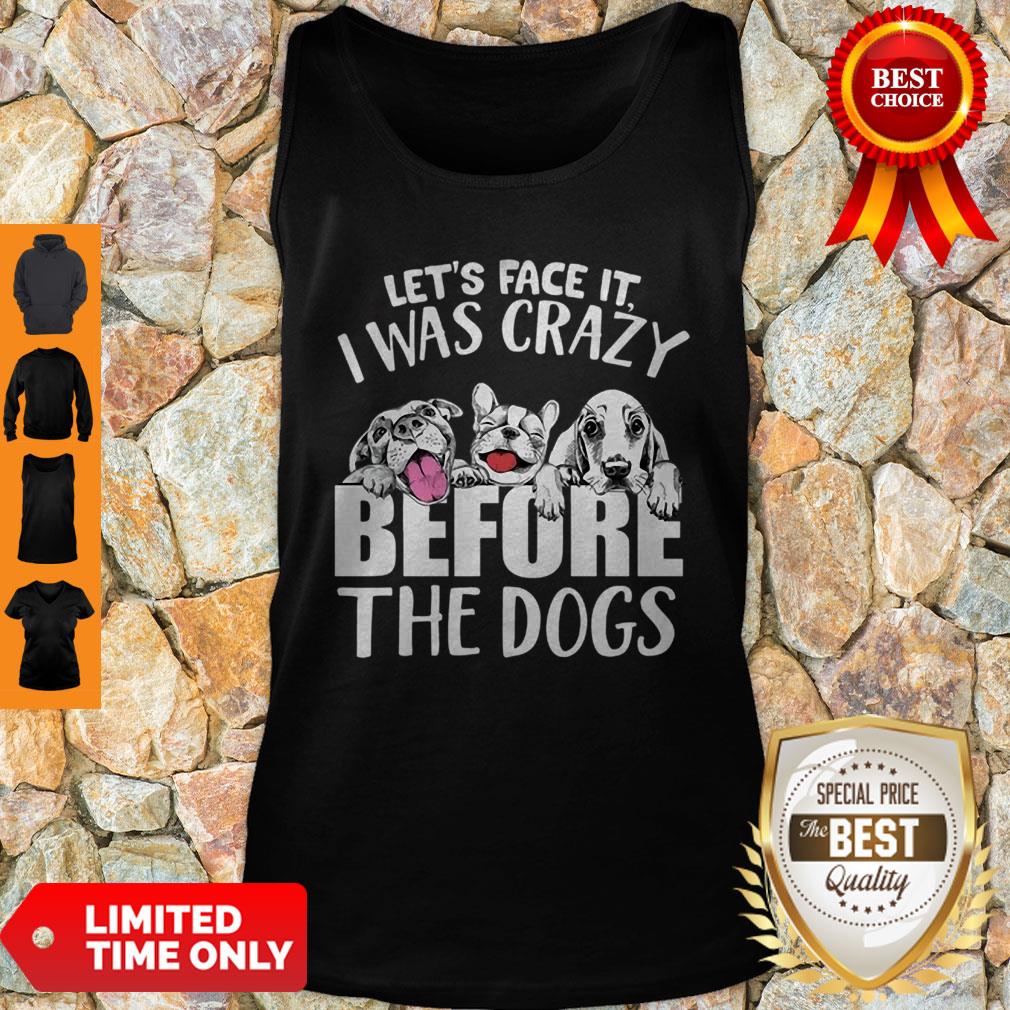 Let’s Face It I Was Crazy Before The Dogs Shirt - Image 3