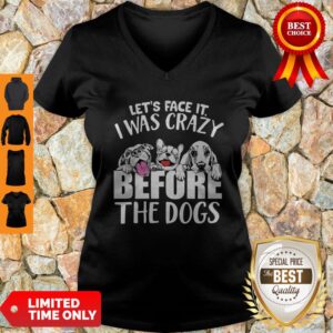 Alternative view of Let’s Face It I Was Crazy Before The Dogs Shirt