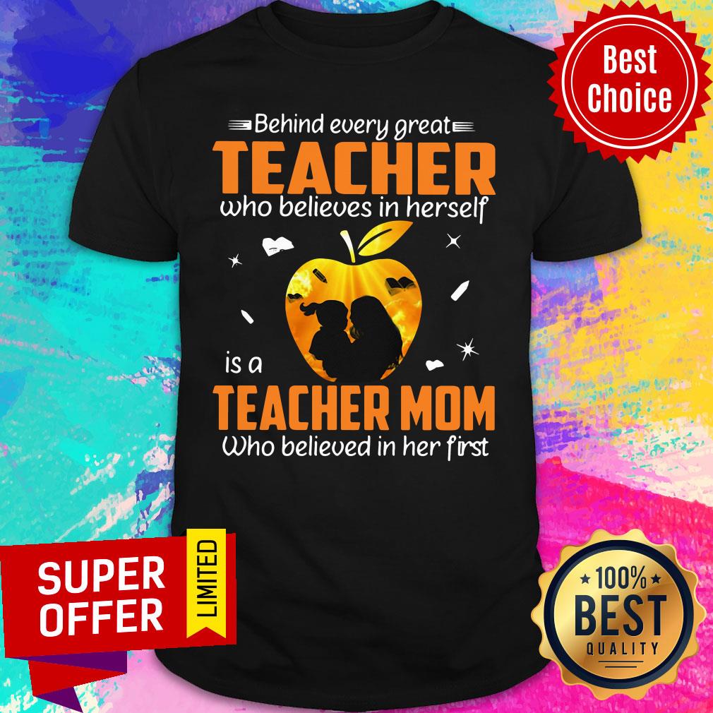 Behind Every Great Teacher Who Believes In Herself Is A Teacher Mom Who Believed In Her First Shirt