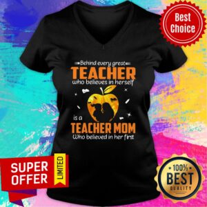 Alternative view of Behind Every Great Teacher Who Believes In Herself Is A Teacher Mom Who Believed In Her First Shirt