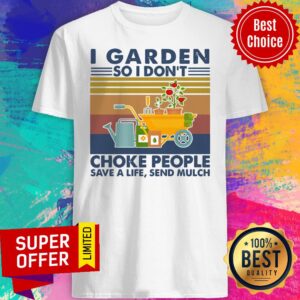 I Garden So I Don't Choke People Save A Life Send Mulch Vintage Shirt