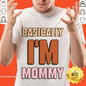 Basically I'm Mommy Shirt