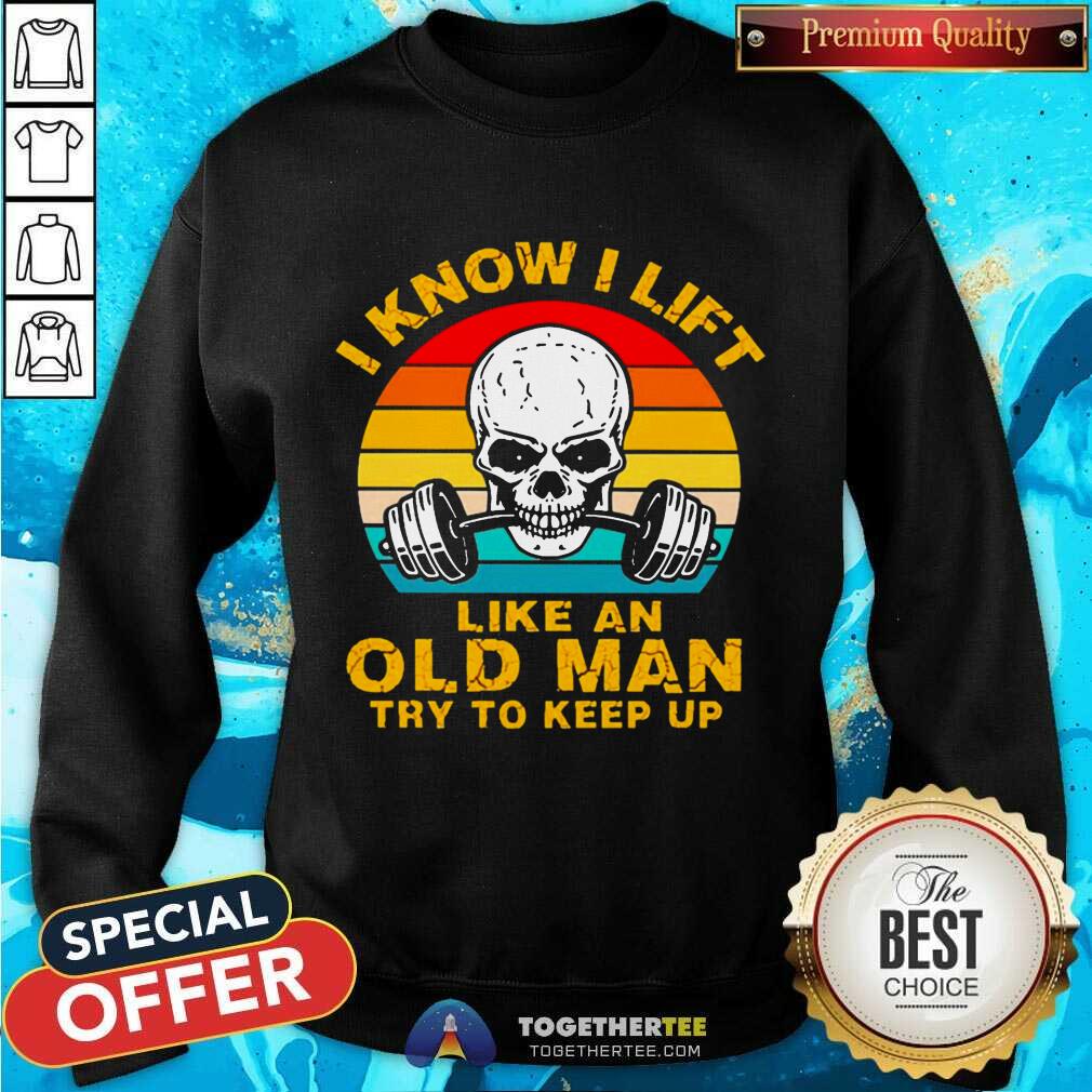 Great Skull I Know I Lift Like An Old Man Try To Keep Up Vintage Shirt - Image 4