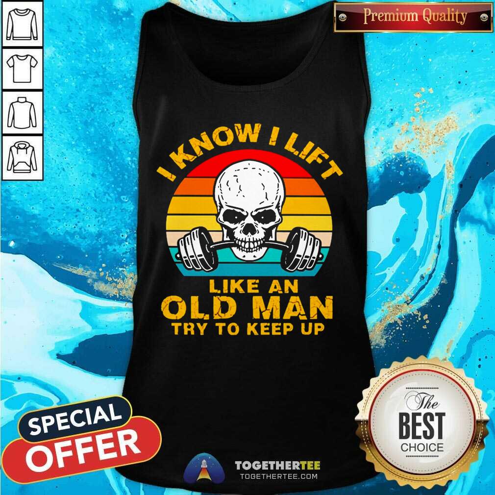Great Skull I Know I Lift Like An Old Man Try To Keep Up Vintage Shirt - Image 3