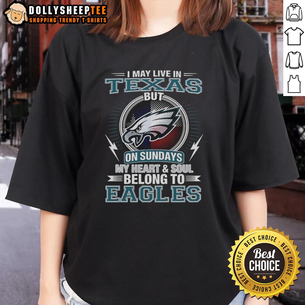 Official Philadelphia Eagles NFL I May Live In Texas On Sundays My Heart And Soul Belong To Eagles T-Shirt - Image 3