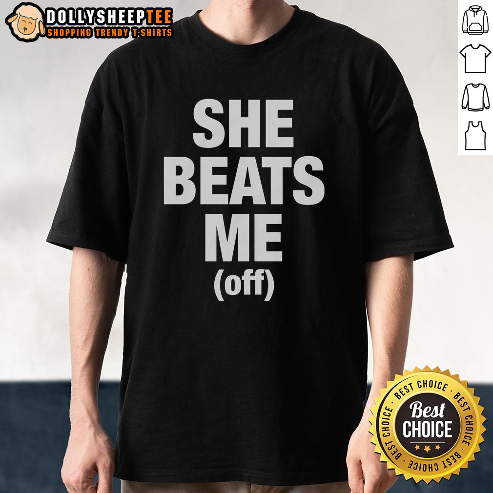 Official She Beats Me Off T-Shirt