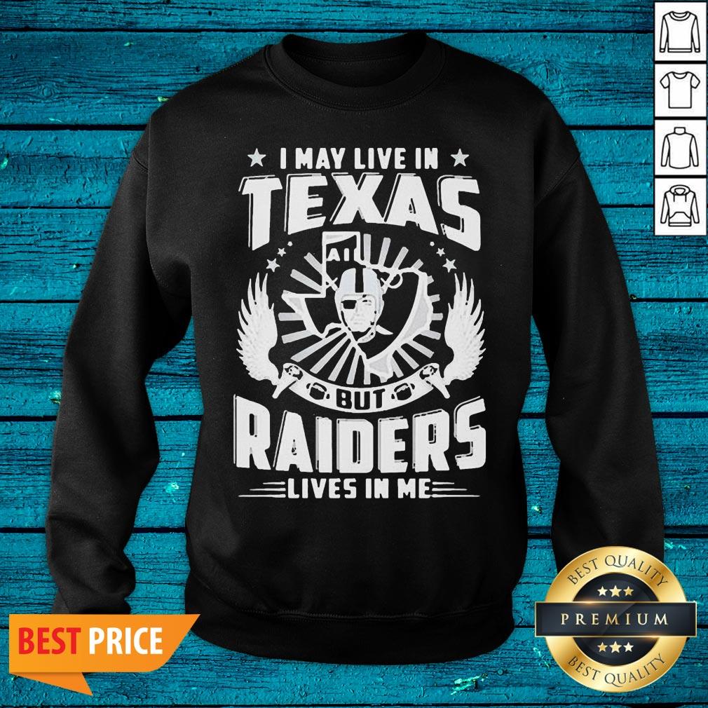 Hot I May Hot Live In Texas But Raiders Lives In Me Shirt - Image 5