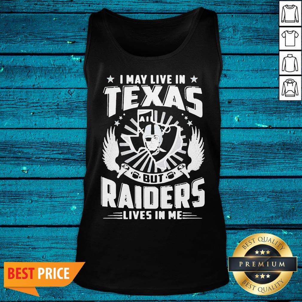 Hot I May Hot Live In Texas But Raiders Lives In Me Shirt - Image 4