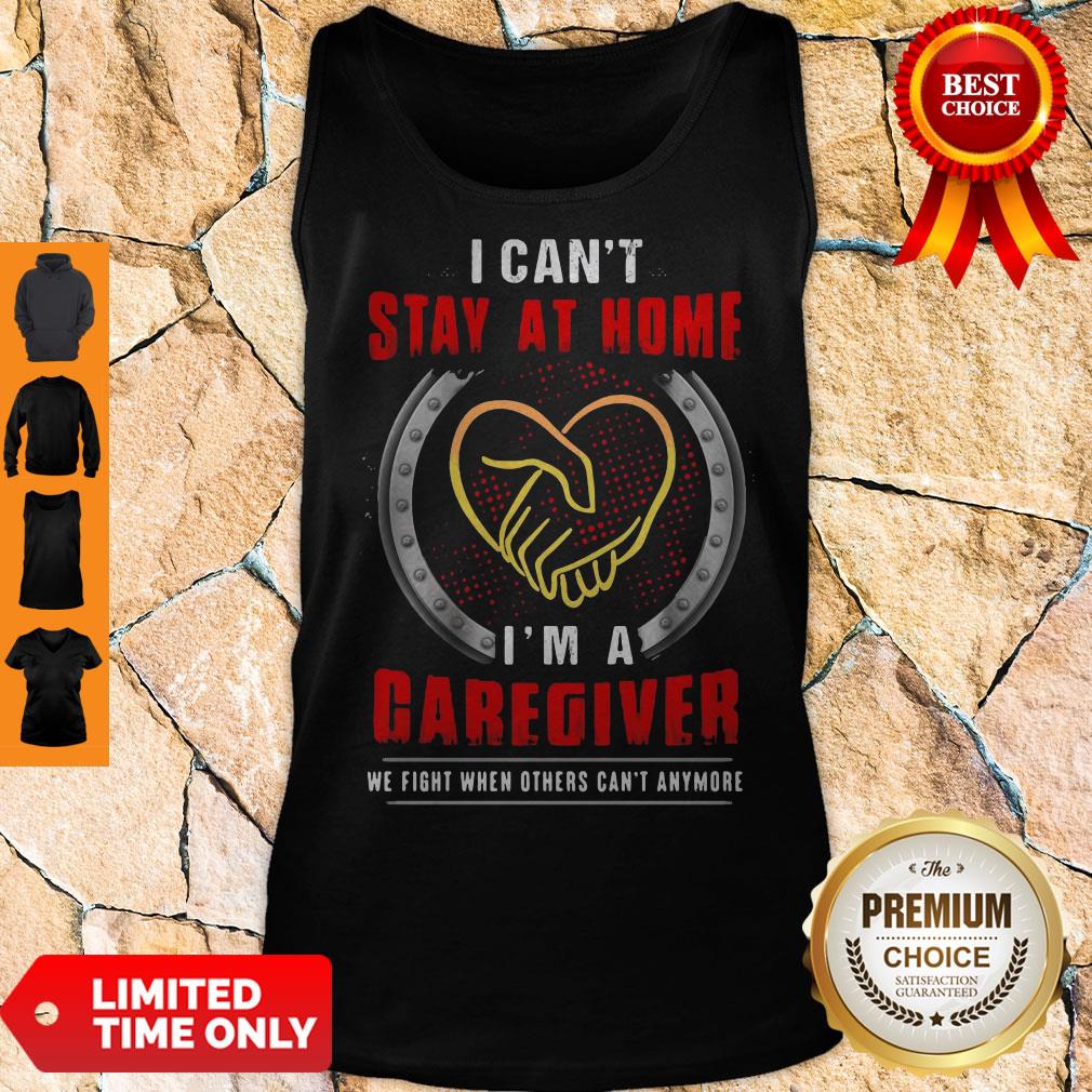 I Can’t Stay At Home I’m A Caregiver We Fight When Others Can’t Anymore Shirt - Image 3