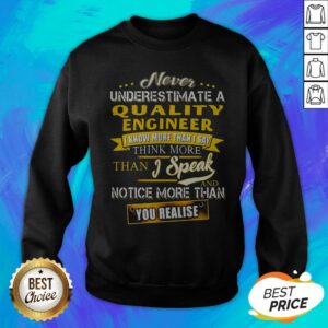 Alternative view of Never Underestimate A Quality Engineer I Know More Than I Say Think More Than I Speak And Notice More Than You Realise Shirt