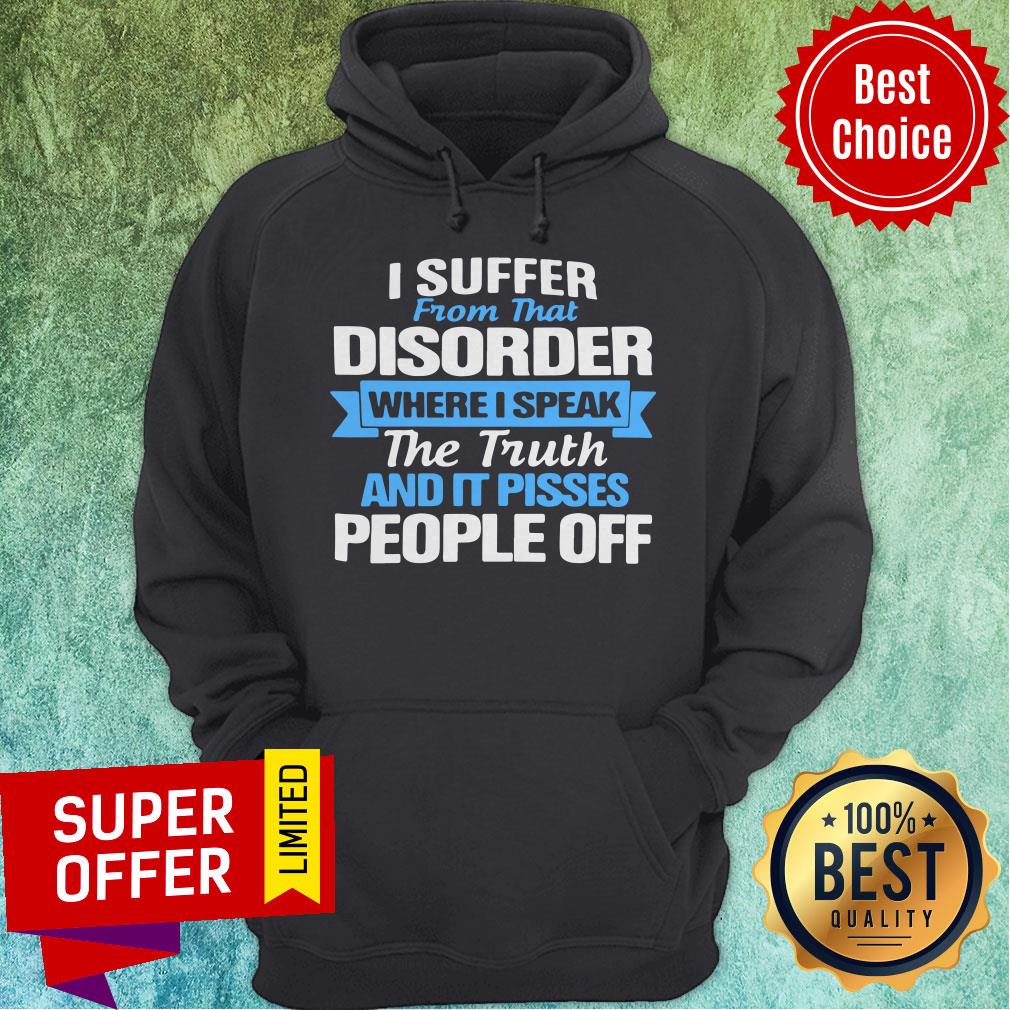 I Suffer From That Disorder Where I Speak The Truth And It Pisses People Off Shirt - Image 3