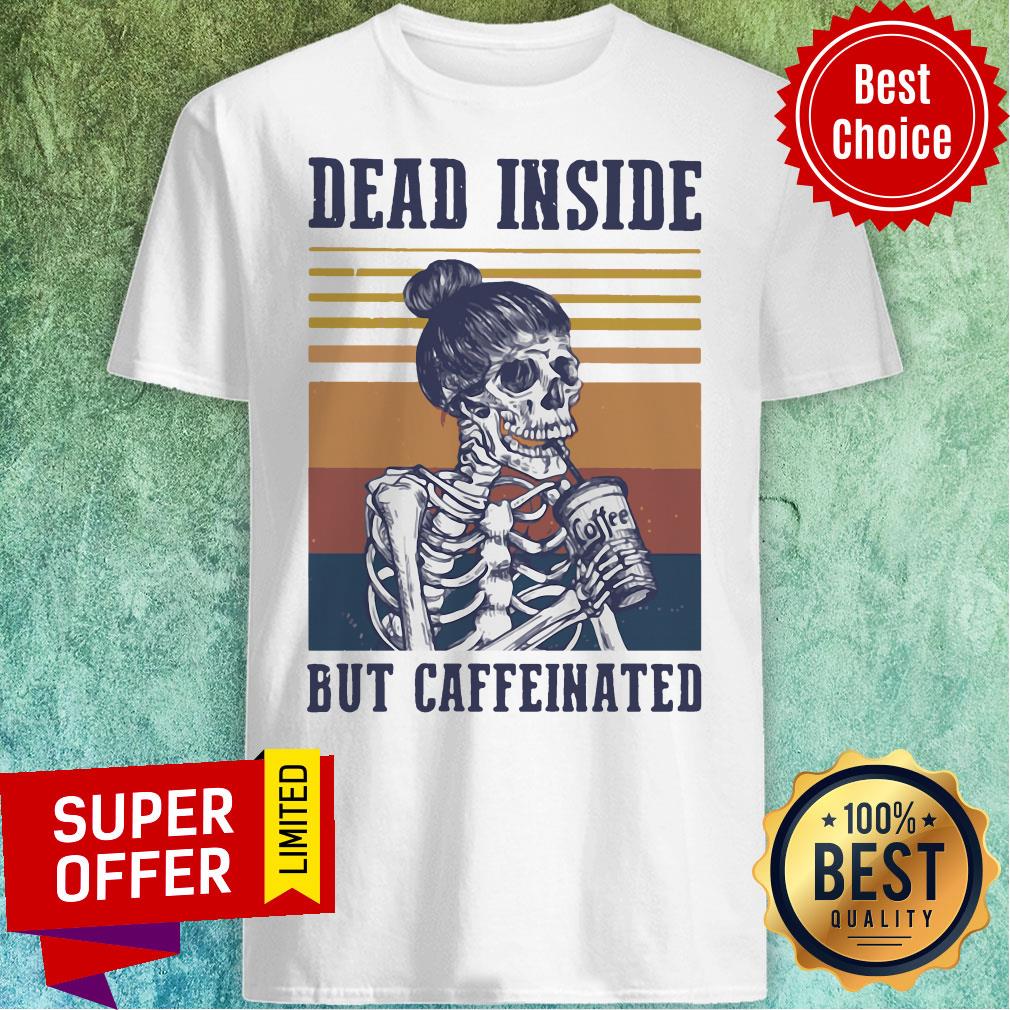 Premium Coffee Dead Inside But Coffeinated Shirt