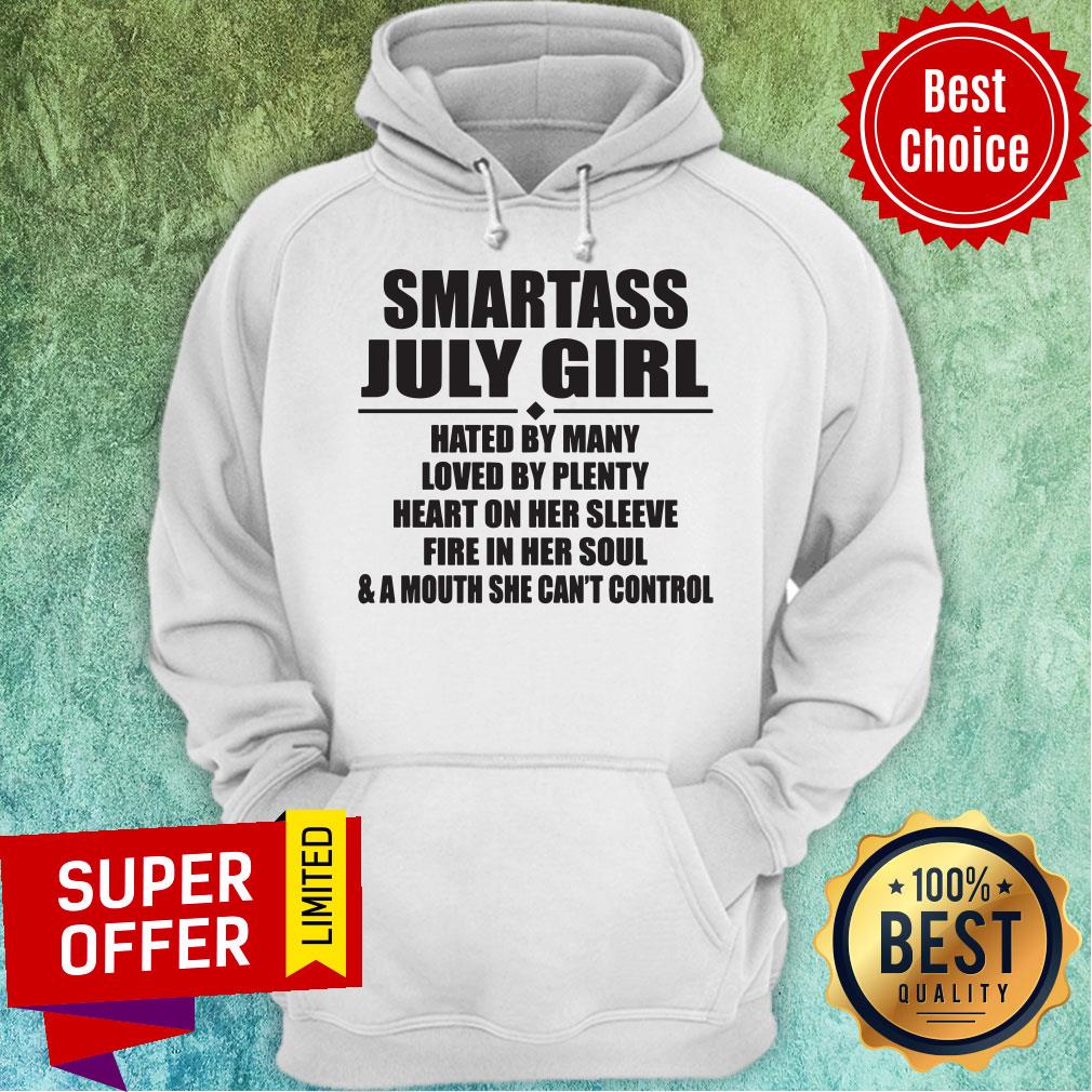 Smartass July Girl Hated By Many Loved By Plenty Heart On Her Sleeve Fire In Her Soul Shirt - Image 3