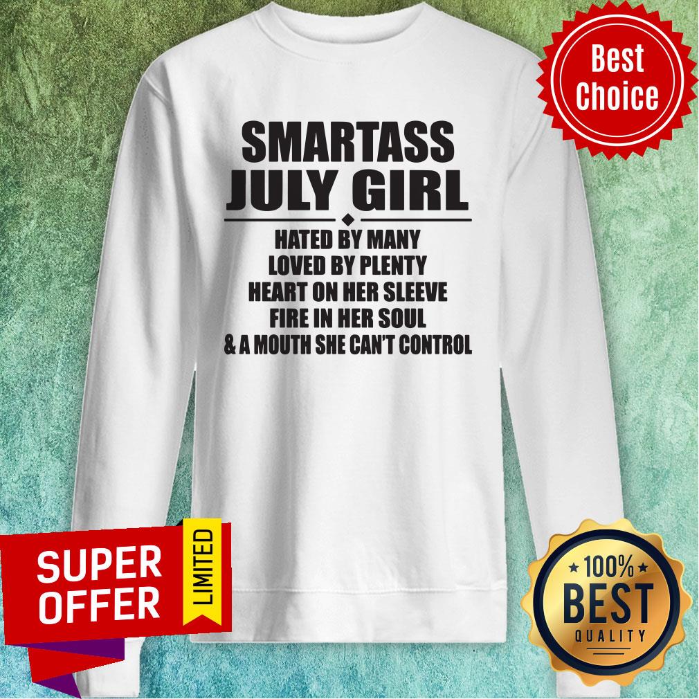 Smartass July Girl Hated By Many Loved By Plenty Heart On Her Sleeve Fire In Her Soul Shirt - Image 2