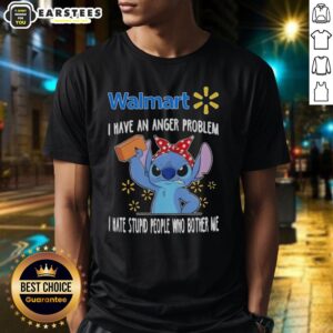 Cute Stitch X Walmart I Have An Anger Problem I Hate Stupid People Who Bother Me T-Shirt