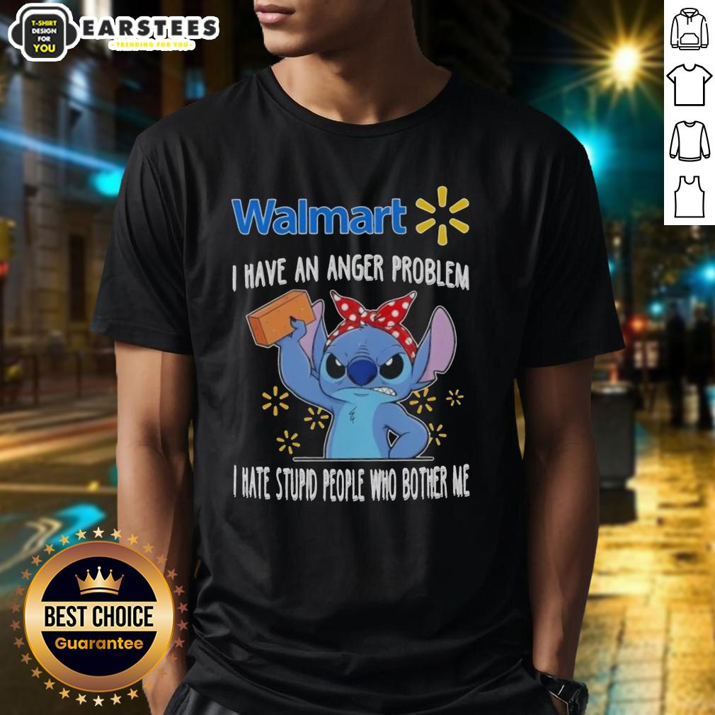 Cute Stitch X Walmart I Have An Anger Problem I Hate Stupid People Who Bother Me T-Shirt