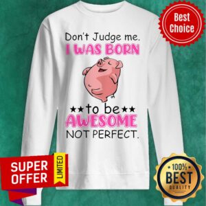 Alternative view of Don't Judge Me I Was Born To Be Awesome Not Perfect Pig Shirt
