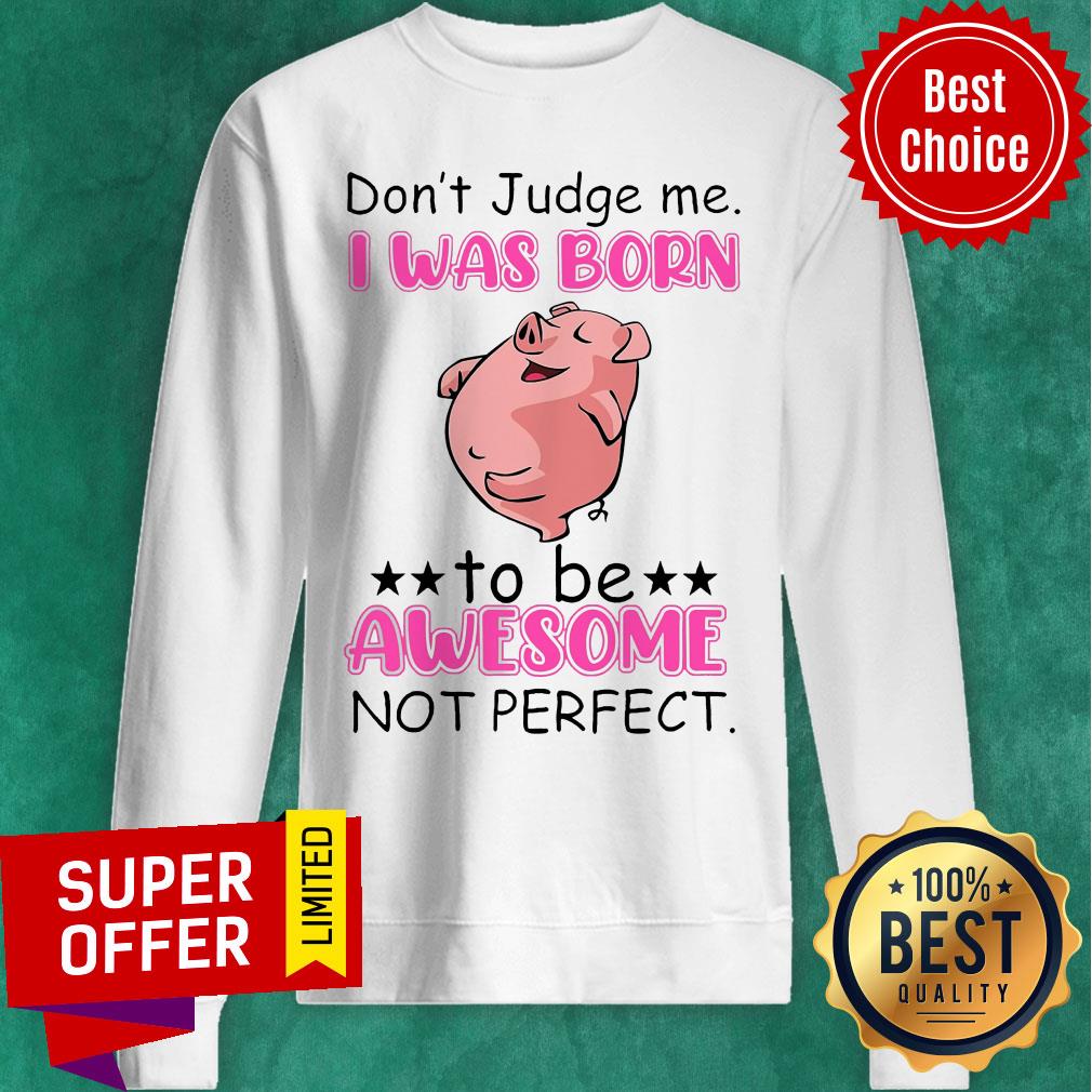 Don't Judge Me I Was Born To Be Awesome Not Perfect Pig Shirt - Image 2