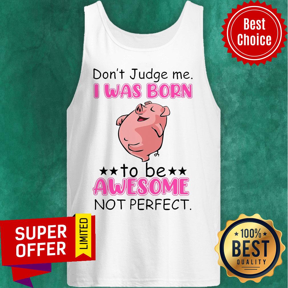 Don't Judge Me I Was Born To Be Awesome Not Perfect Pig Shirt - Image 5