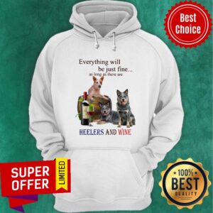 Alternative view of Everything Will Be Just Fine As Long As There Are Heelers And Wine Dog Shirt
