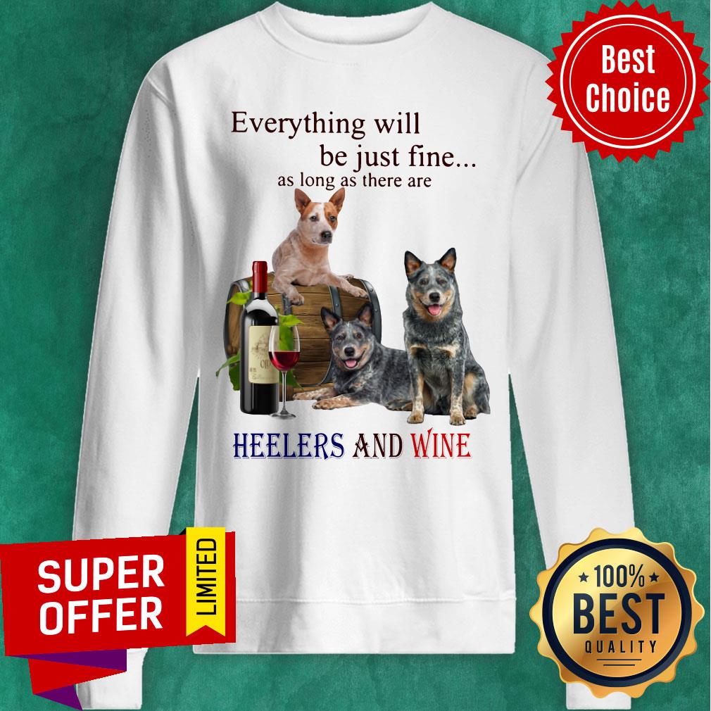 Everything Will Be Just Fine As Long As There Are Heelers And Wine Dog Shirt - Image 5