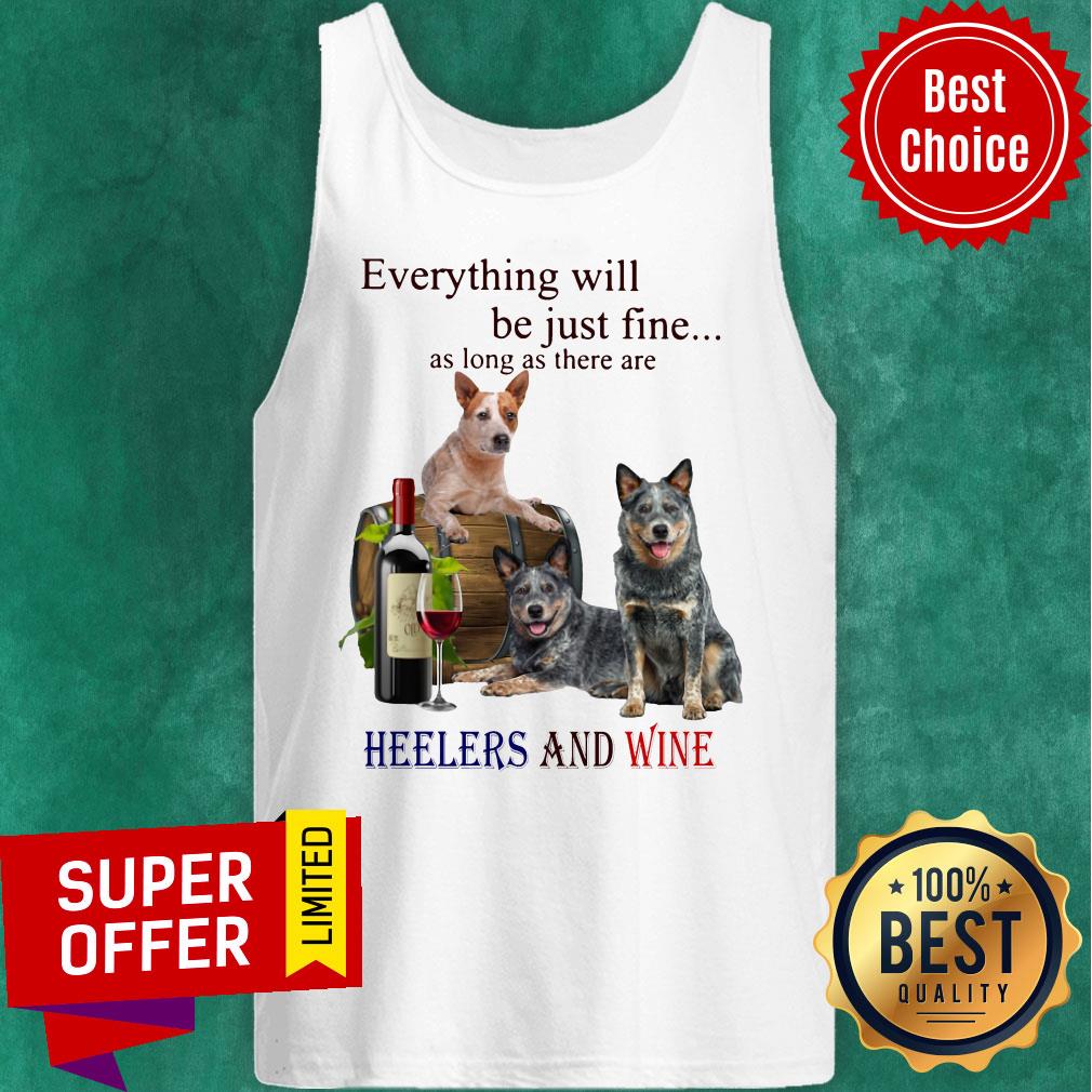 Everything Will Be Just Fine As Long As There Are Heelers And Wine Dog Shirt - Image 4
