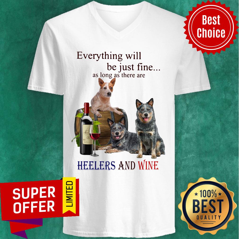 Everything Will Be Just Fine As Long As There Are Heelers And Wine Dog Shirt - Image 3