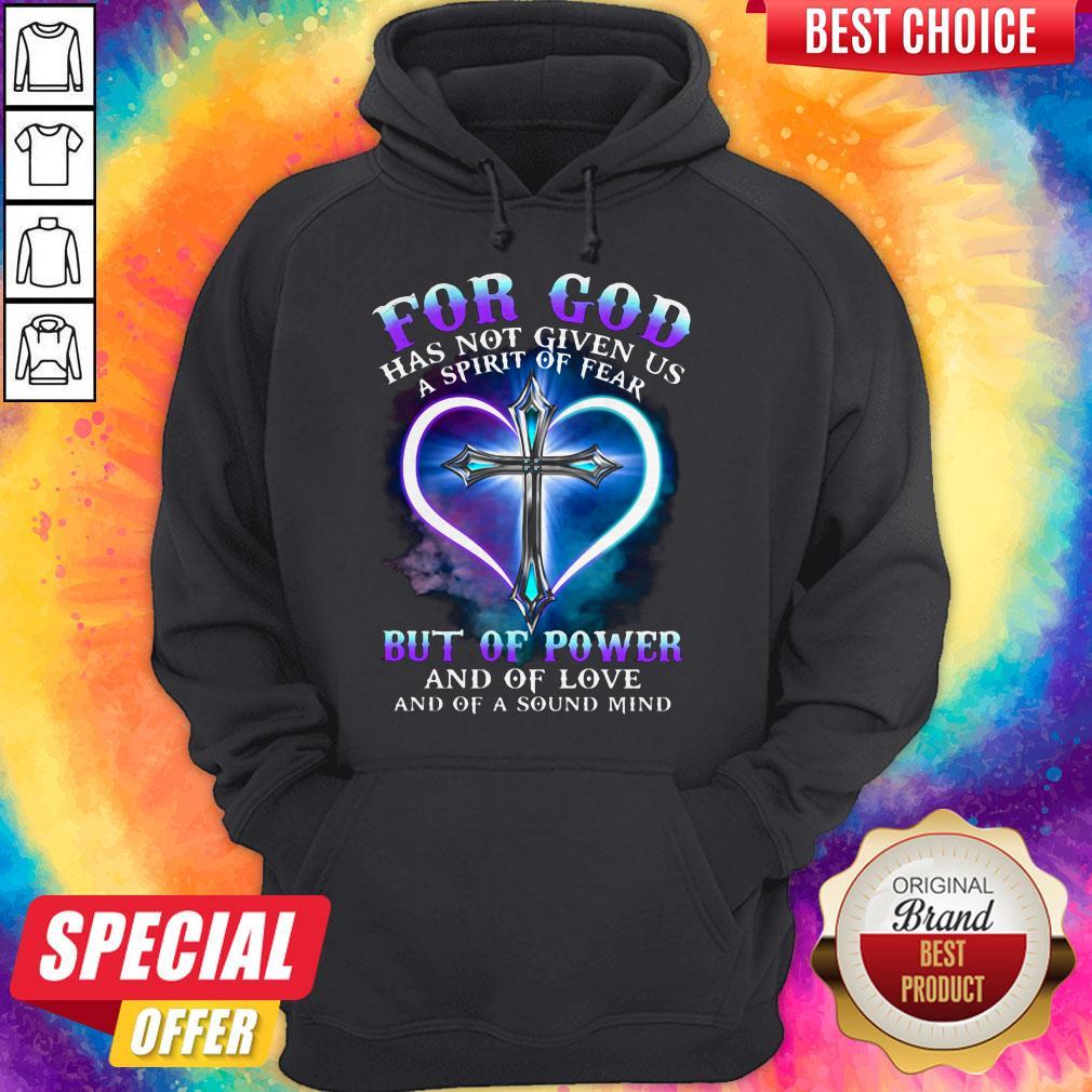 For God Has Not Given Us A Spirit Of Fear But Of Power And Of Love And Of A Sound Mind Cross Shirt - Image 5