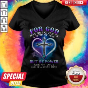 Alternative view of For God Has Not Given Us A Spirit Of Fear But Of Power And Of Love And Of A Sound Mind Cross Shirt