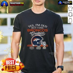 Original Yes I'm Old But I Saw Denver Broncos Greatness Super Bowl Helmet Skyline T-Shirt