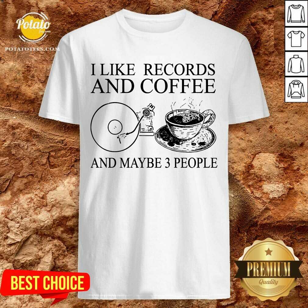 I Like Records And Coffee And Maybe 3 People Shirt