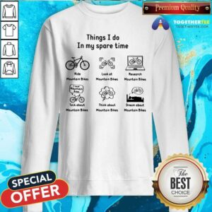 Alternative view of In My Spare Time I Ride Mountain Bikes Look At Mountain Bikes Shirt
