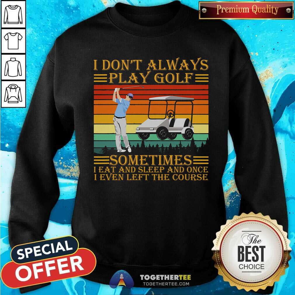 Not Always Play Golf Sometimes Eat And Sleep And Left The Course Vintage Shirt - Image 2