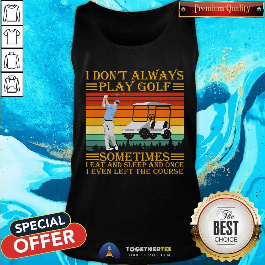 Not Always Play Golf Sometimes Eat And Sleep And Left The Course Vintage Shirt - Image 4