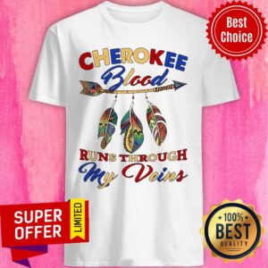Awesome Cherokee Blood Runs Through My Veins Shirt