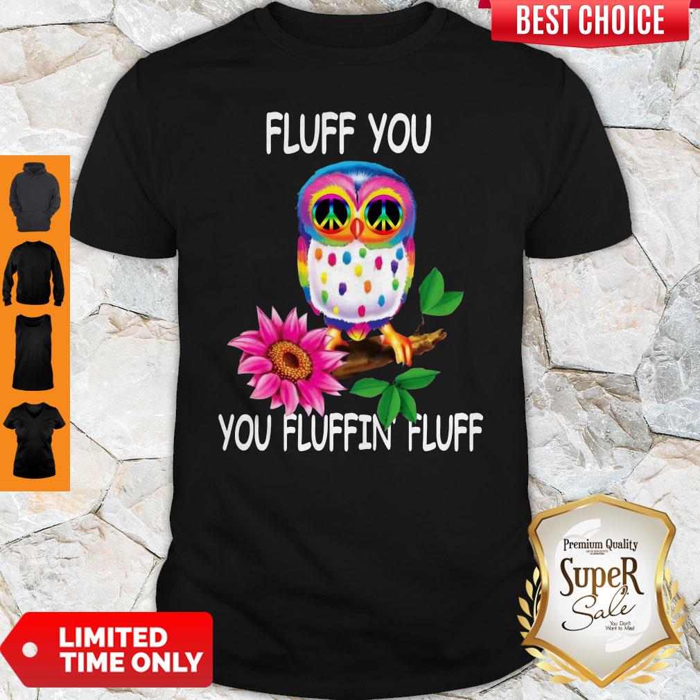 Pretty Fluff You Fluffin’ Fluff Funny Owl Shirt