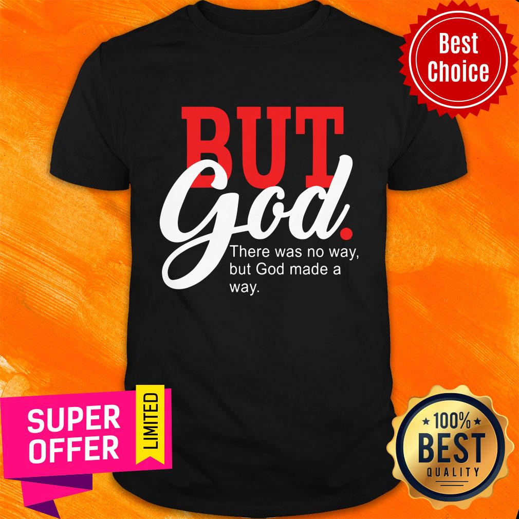 But God There Was No Way But God Made A Way Shirt
