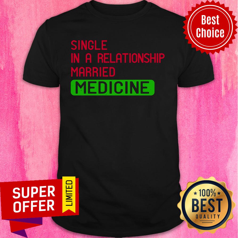 Single In A Relationship Married Medicine Shirt