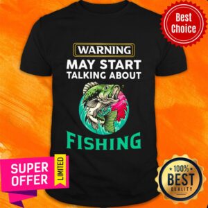 Warning May Start Talking About Fishing Shirt