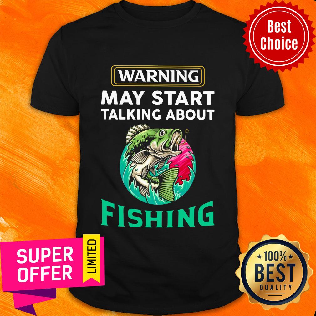 Warning May Start Talking About Fishing Shirt