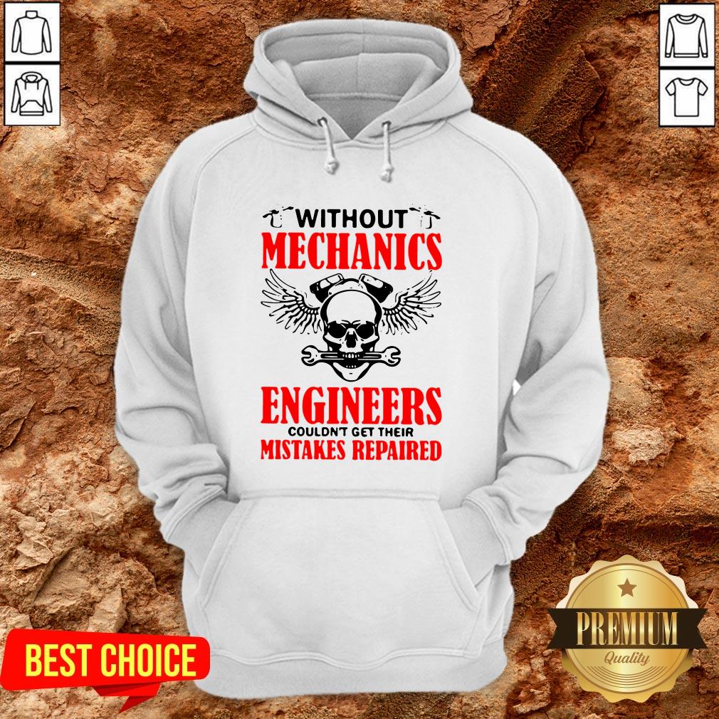 Without Mechanics Engineers Couldn’t Get Their Mistakes Repaired Shirt - Image 5
