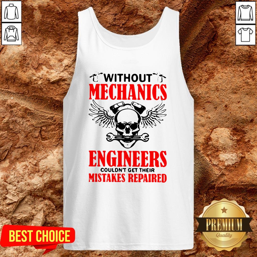 Without Mechanics Engineers Couldn’t Get Their Mistakes Repaired Shirt - Image 3