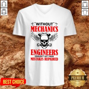 Alternative view of Without Mechanics Engineers Couldn’t Get Their Mistakes Repaired Shirt