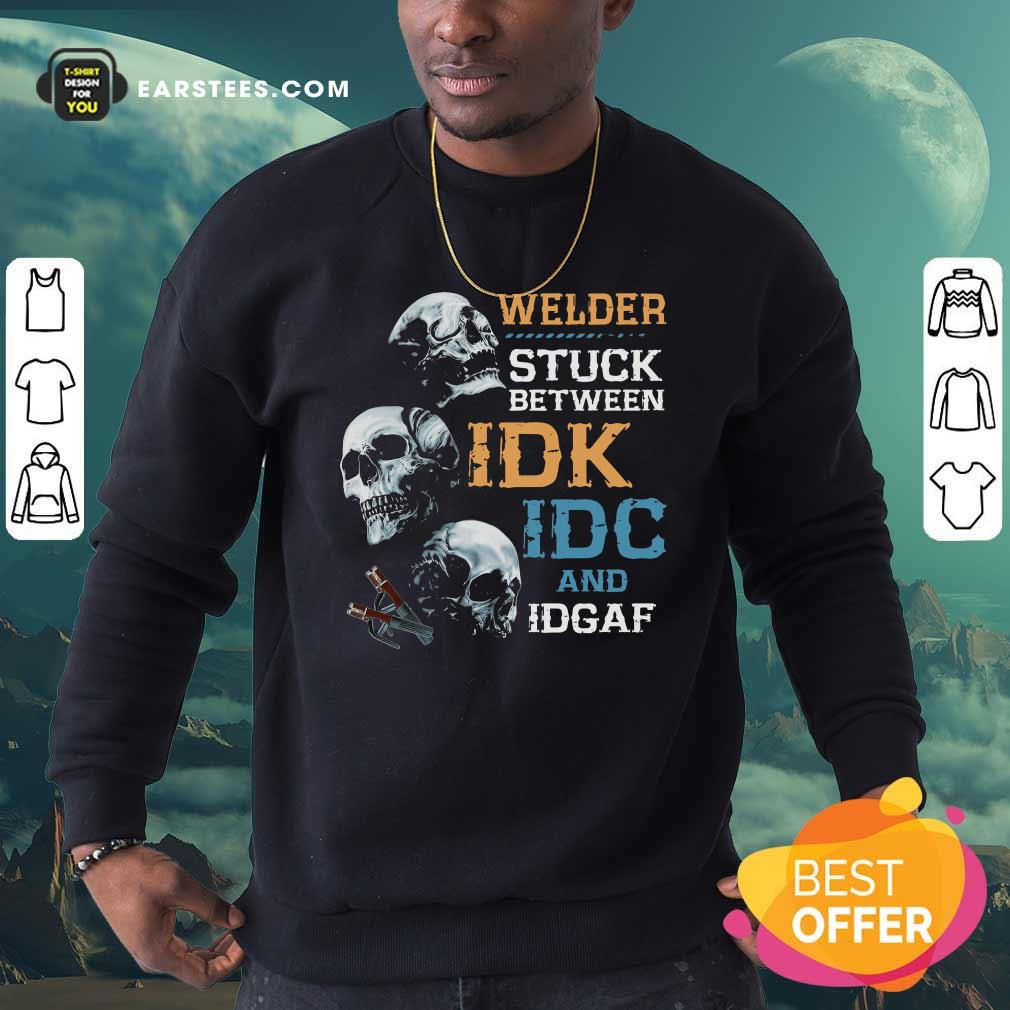 Funny Skulls Welder Stuck Between Idk Idc And Idgaf Shirt - Image 5