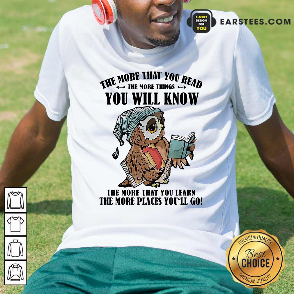 Hot Owl The More That You Read The More Things You Will Know The More That You Lean Shirt