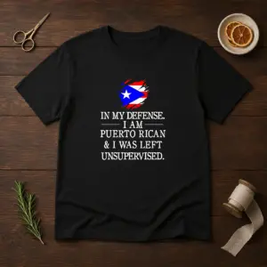Good Puerto Rican In My Defense I Am Puerto Rican And I Was Left Unsupervised Shirt