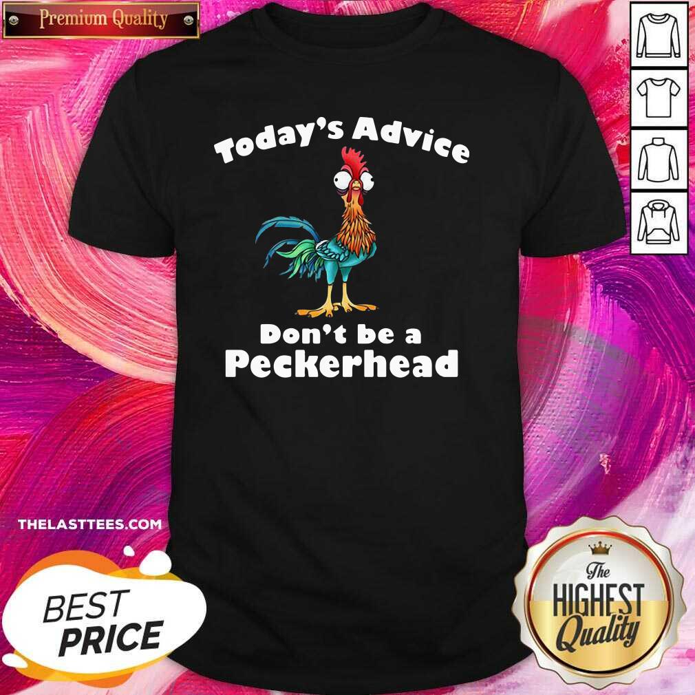 Love Chicken Hei Hei Today’s Advice Don’t Be A Peckerhead Shirt