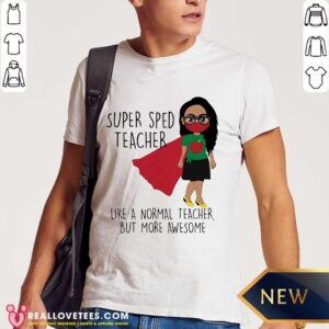 Super Sped Teacher Like A Normal Teacher Shirt